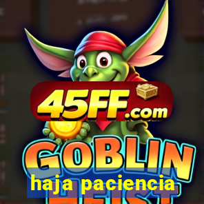 haja paciencia